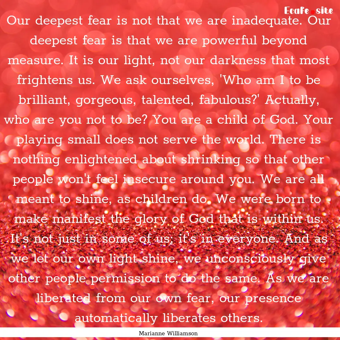 Our deepest fear is not that we are inadequate..... : Quote by Marianne Williamson