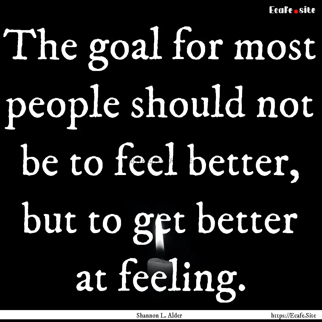 The goal for most people should not be to.... : Quote by Shannon L. Alder