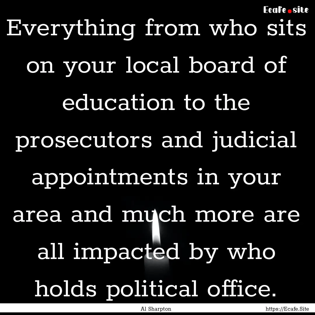 Everything from who sits on your local board.... : Quote by Al Sharpton