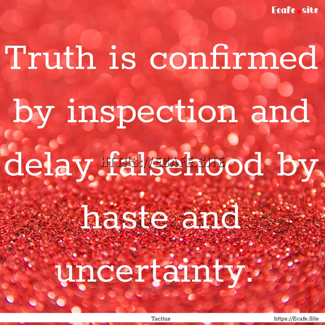 Truth is confirmed by inspection and delay.... : Quote by Tacitus