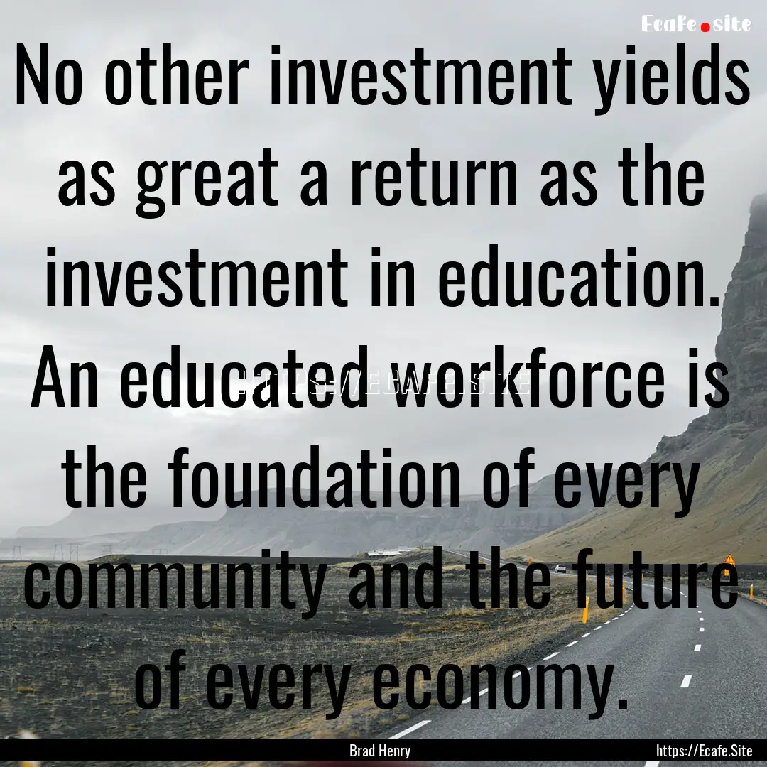 No other investment yields as great a return.... : Quote by Brad Henry