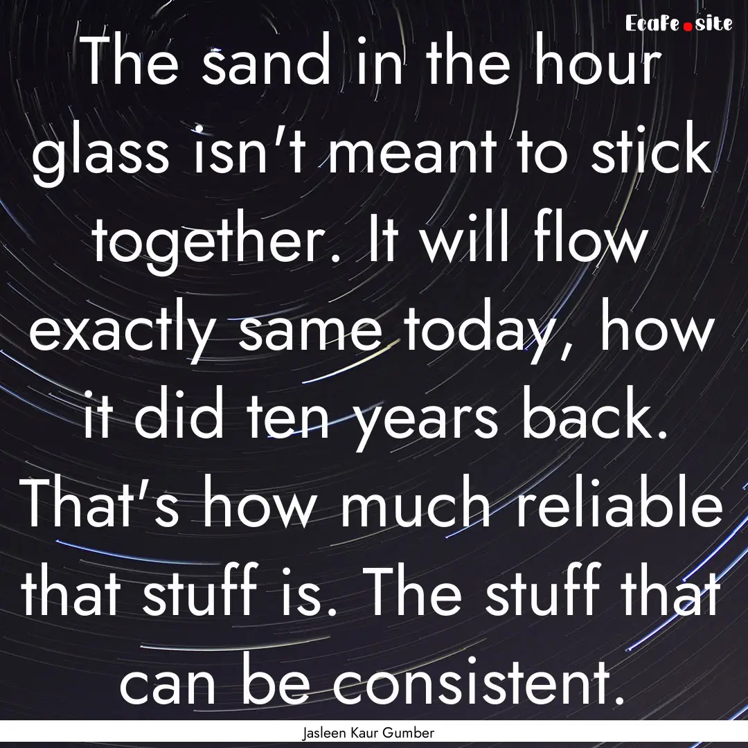 The sand in the hour glass isn't meant to.... : Quote by Jasleen Kaur Gumber