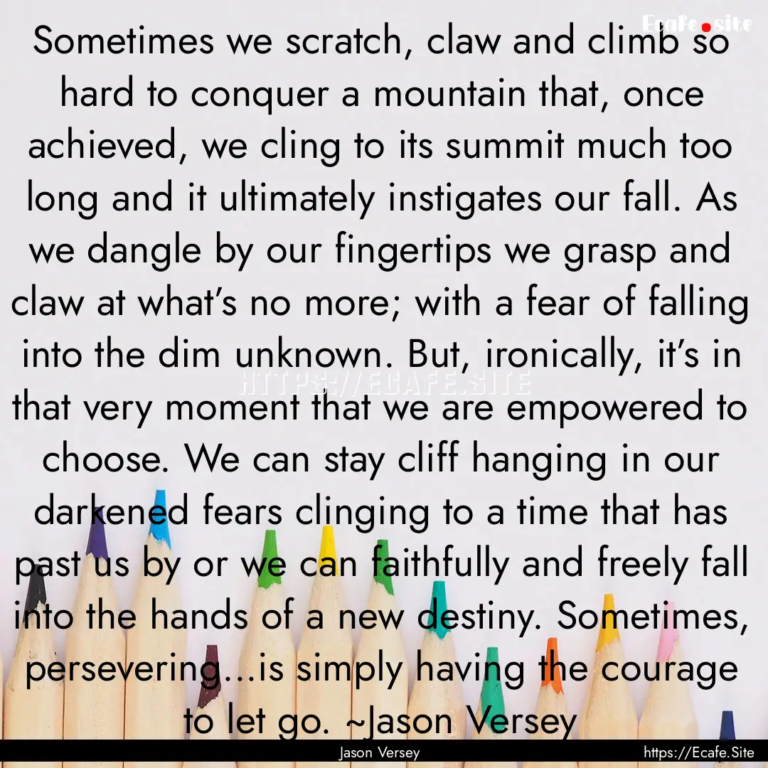 Sometimes we scratch, claw and climb so hard.... : Quote by Jason Versey