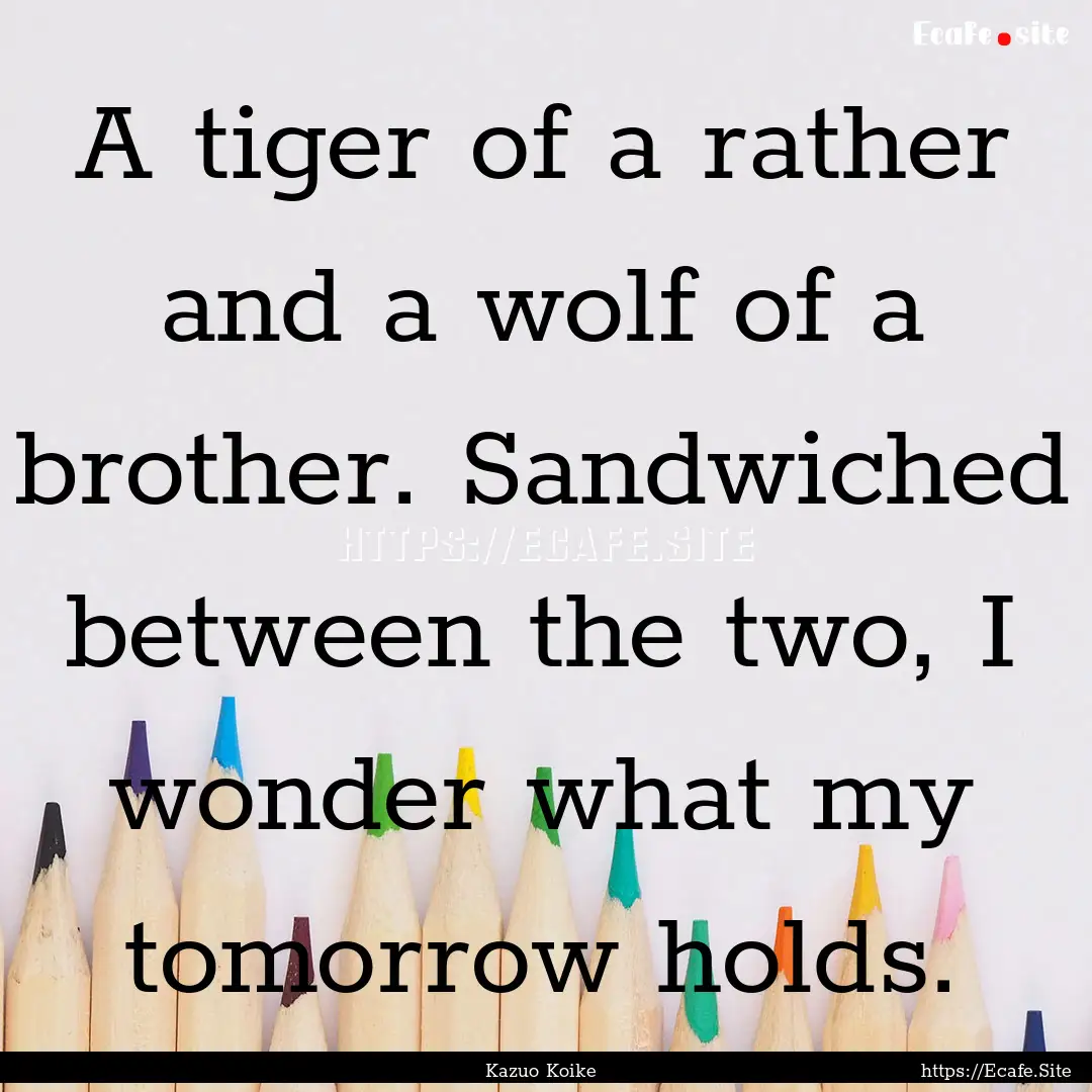 A tiger of a rather and a wolf of a brother..... : Quote by Kazuo Koike