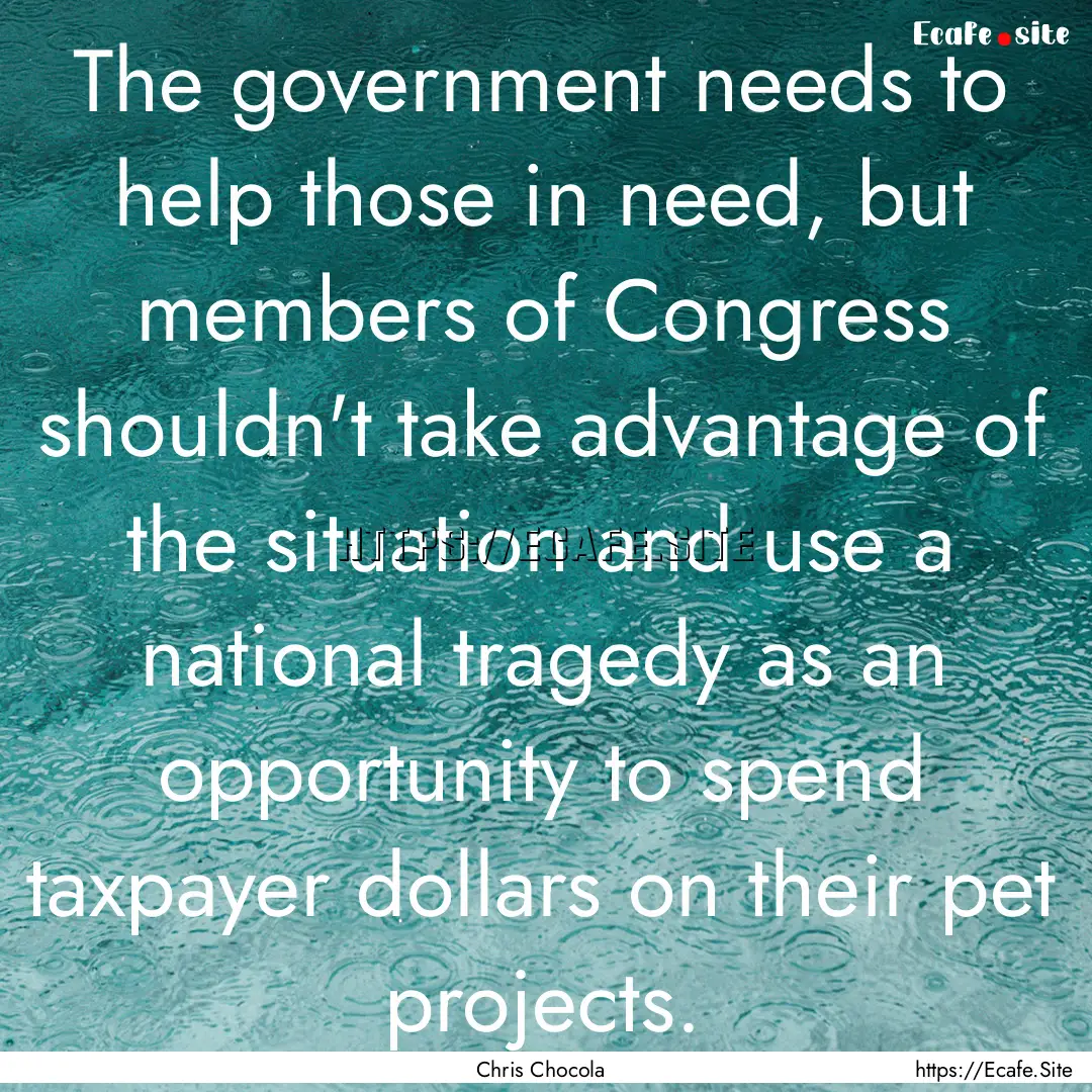 The government needs to help those in need,.... : Quote by Chris Chocola