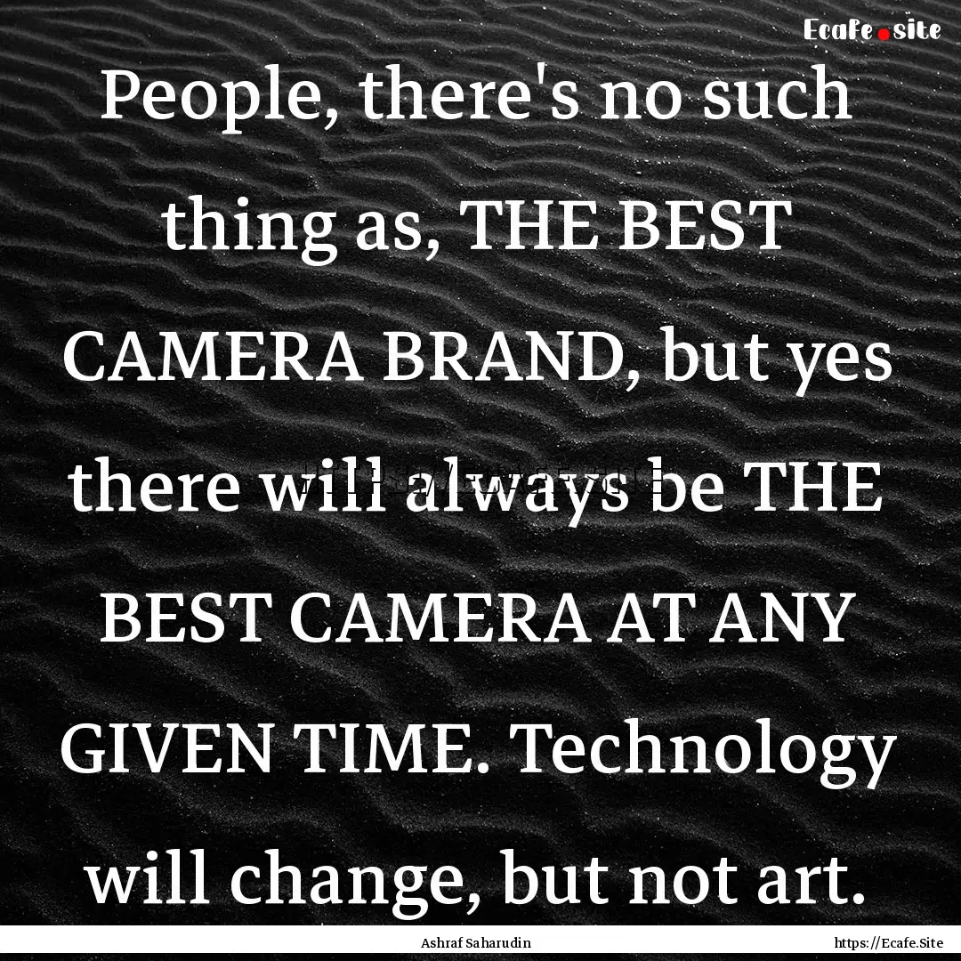 People, there's no such thing as, THE BEST.... : Quote by Ashraf Saharudin