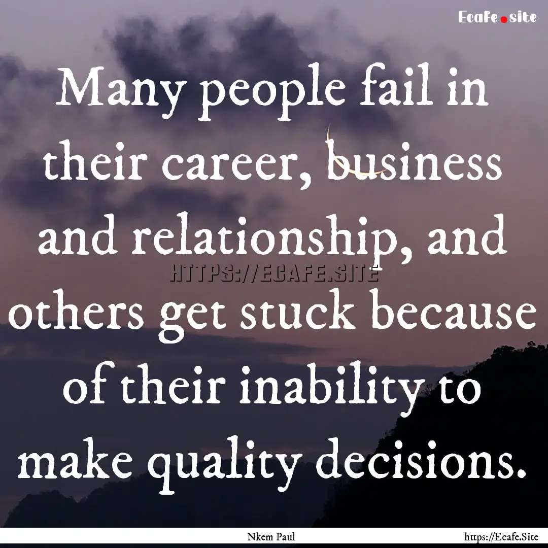 Many people fail in their career, business.... : Quote by Nkem Paul