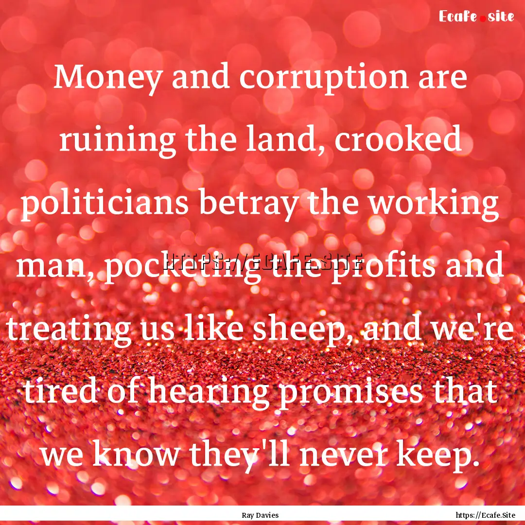 Money and corruption are ruining the land,.... : Quote by Ray Davies