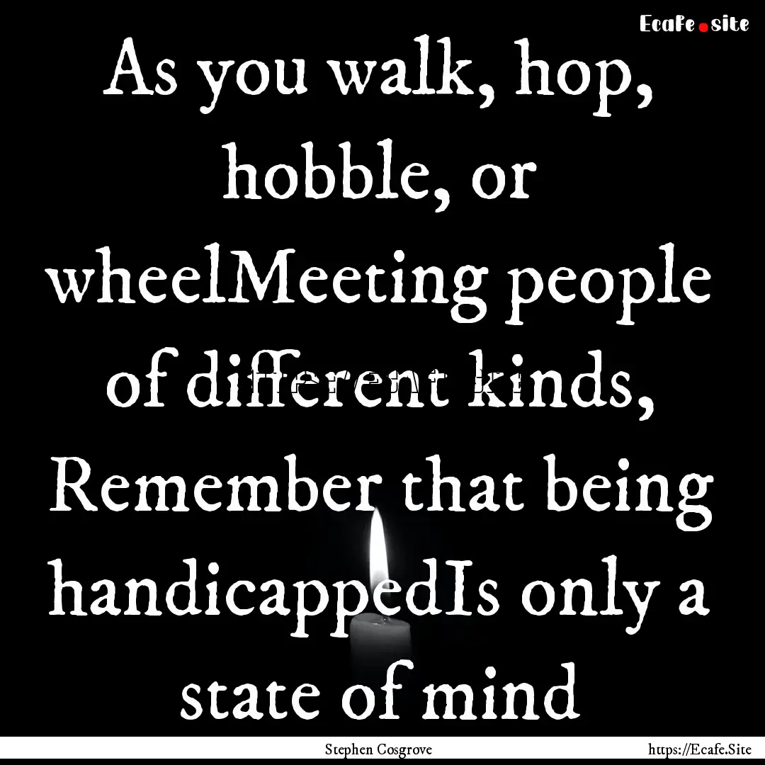 As you walk, hop, hobble, or wheelMeeting.... : Quote by Stephen Cosgrove