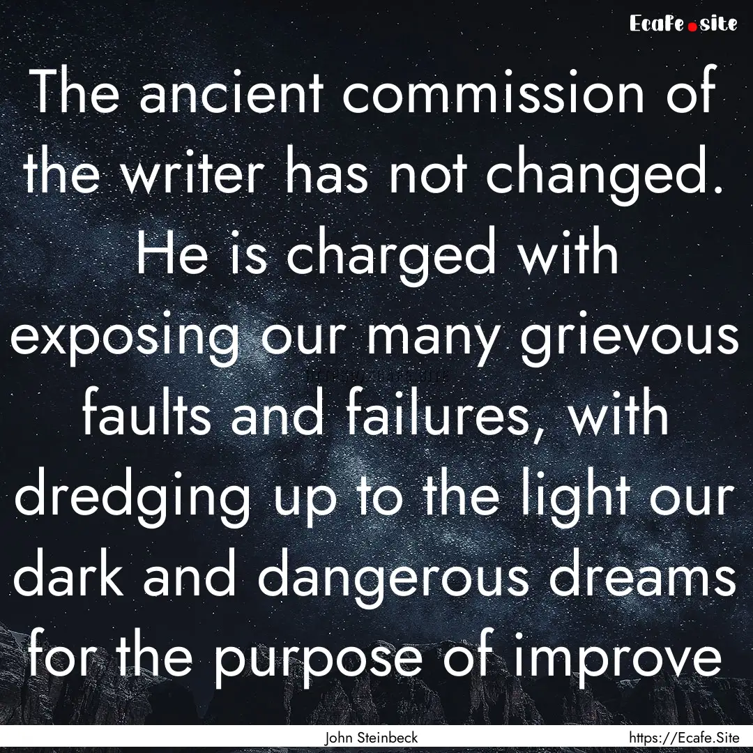 The ancient commission of the writer has.... : Quote by John Steinbeck