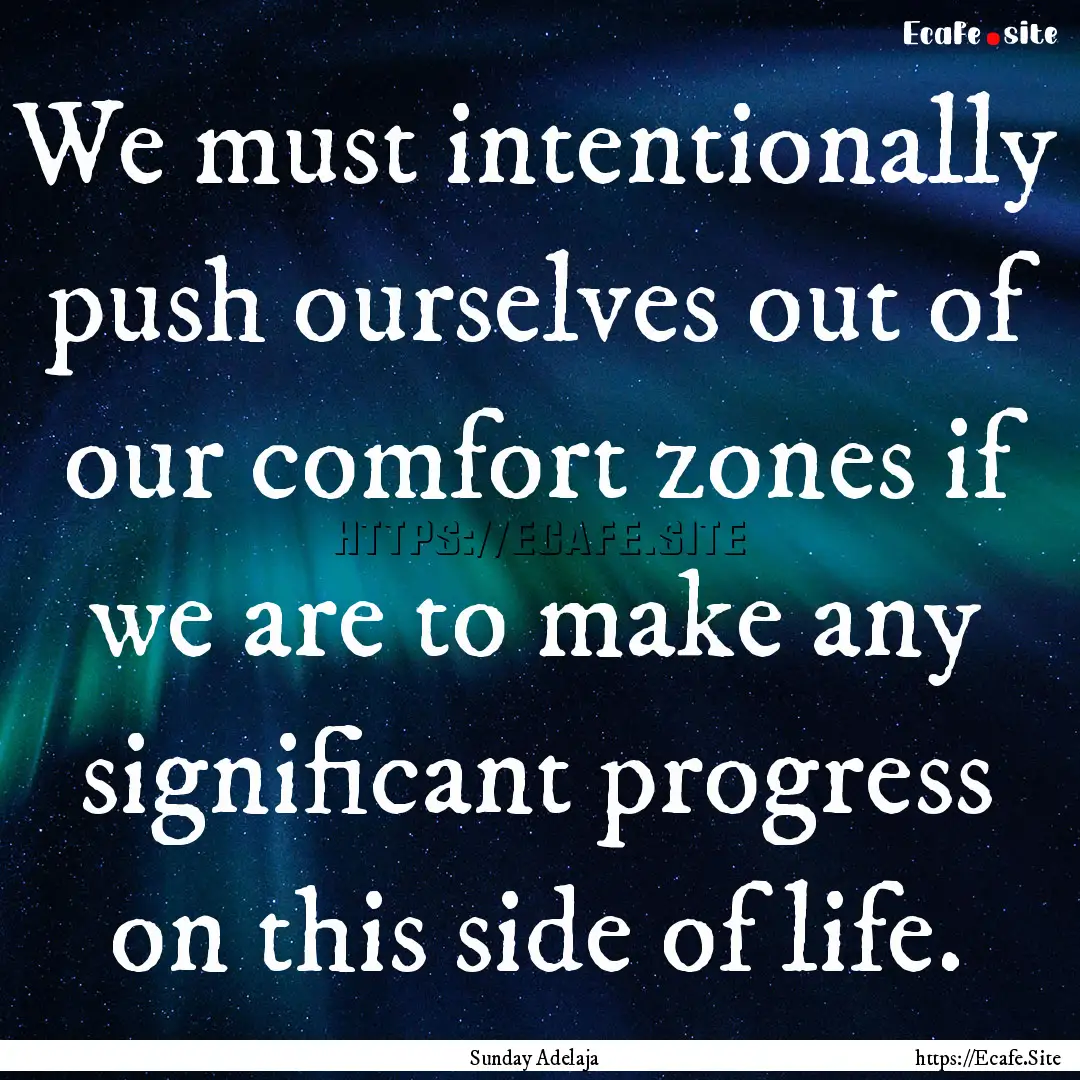 We must intentionally push ourselves out.... : Quote by Sunday Adelaja