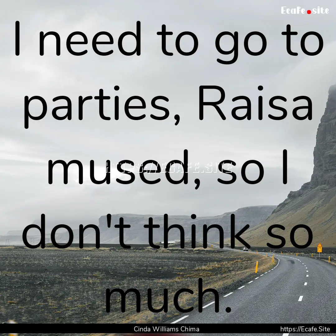 I need to go to parties, Raisa mused, so.... : Quote by Cinda Williams Chima