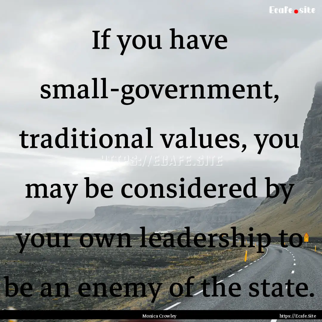 If you have small-government, traditional.... : Quote by Monica Crowley