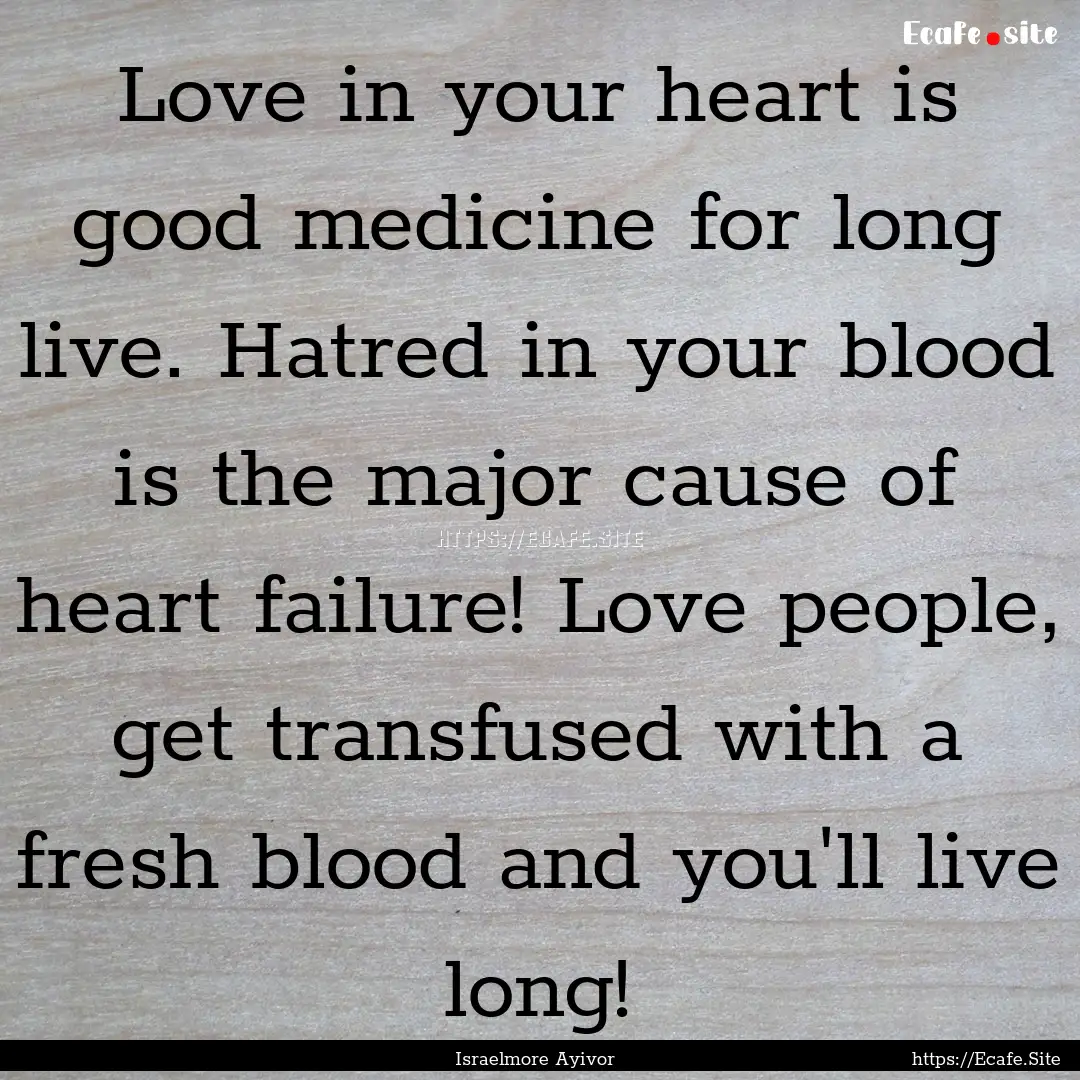 Love in your heart is good medicine for long.... : Quote by Israelmore Ayivor