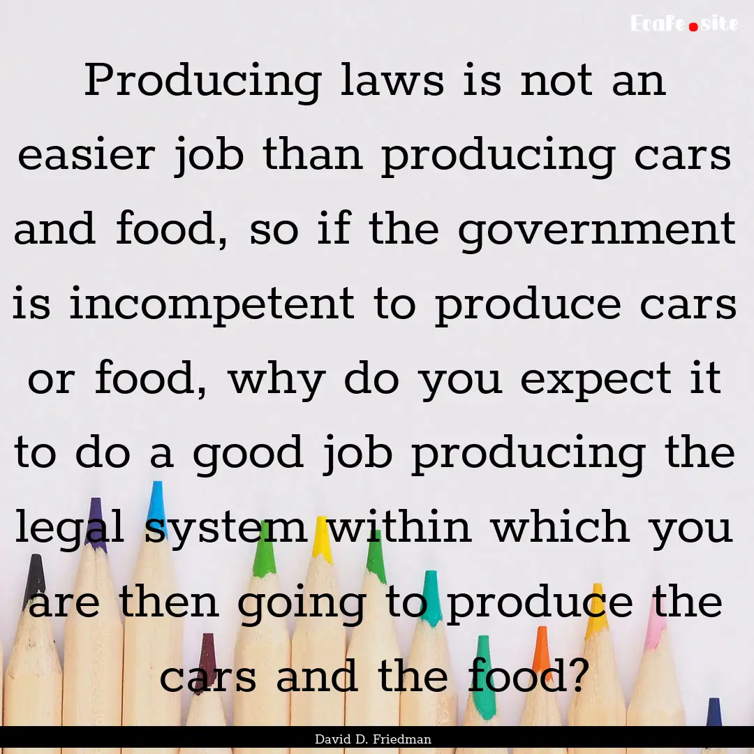 Producing laws is not an easier job than.... : Quote by David D. Friedman