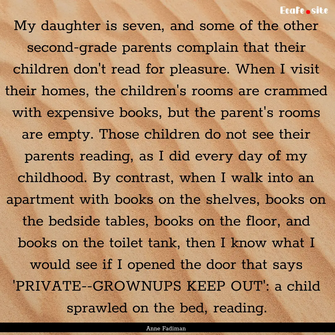 My daughter is seven, and some of the other.... : Quote by Anne Fadiman