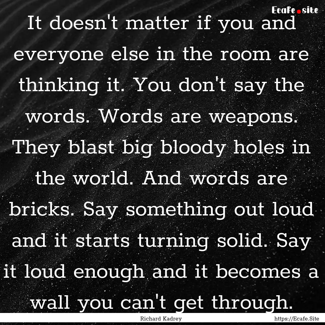 It doesn't matter if you and everyone else.... : Quote by Richard Kadrey