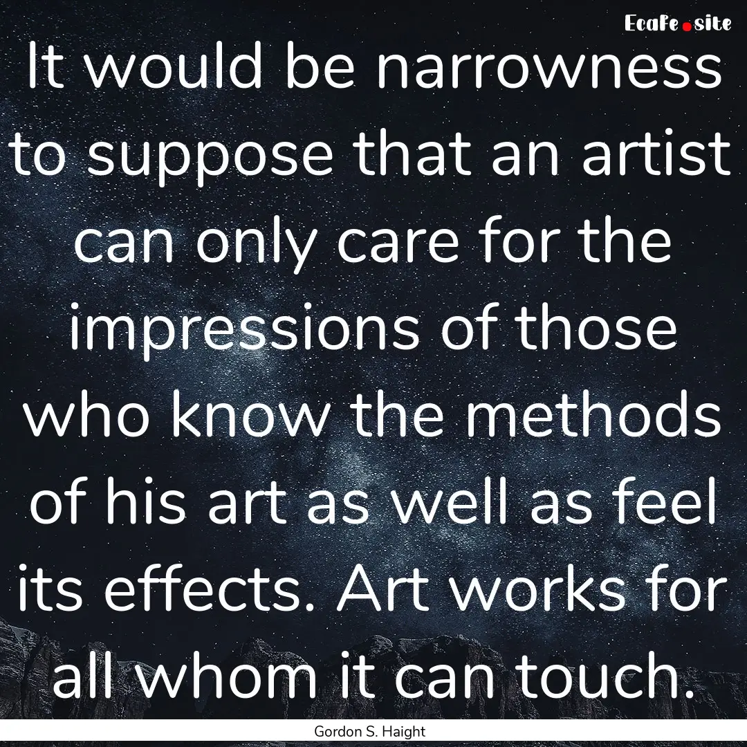 It would be narrowness to suppose that an.... : Quote by Gordon S. Haight