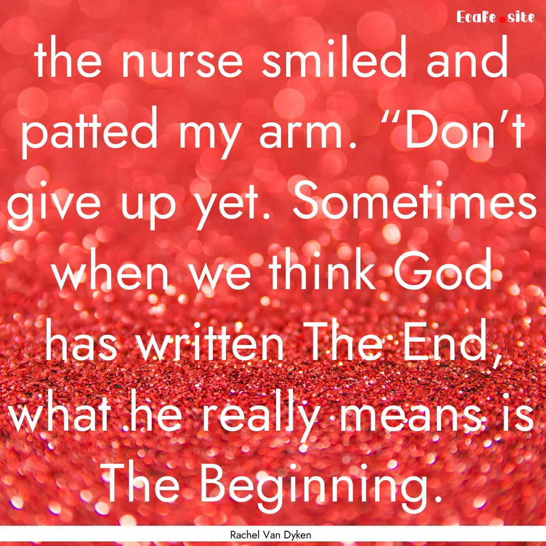 the nurse smiled and patted my arm. “Don’t.... : Quote by Rachel Van Dyken