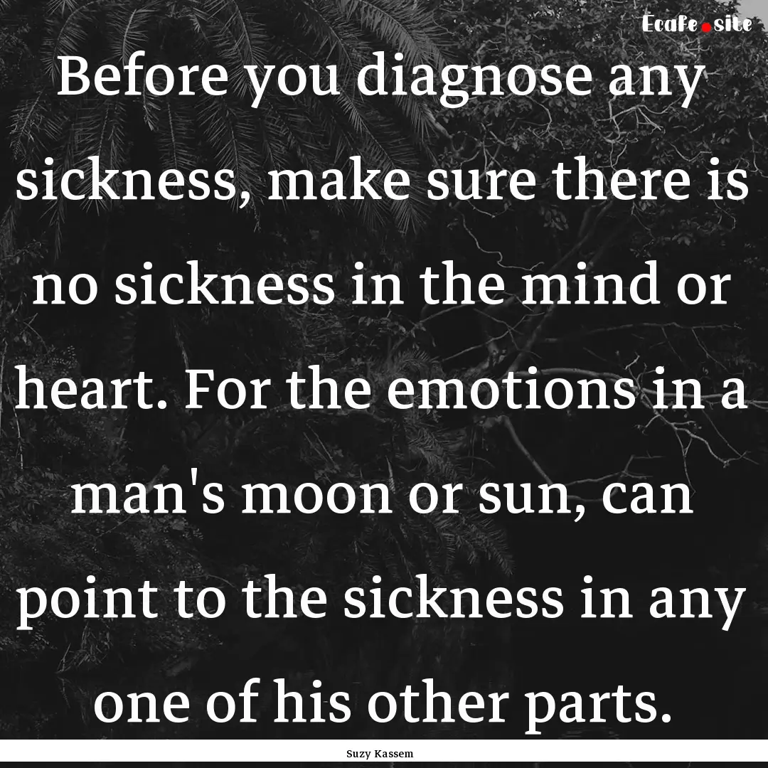 Before you diagnose any sickness, make sure.... : Quote by Suzy Kassem