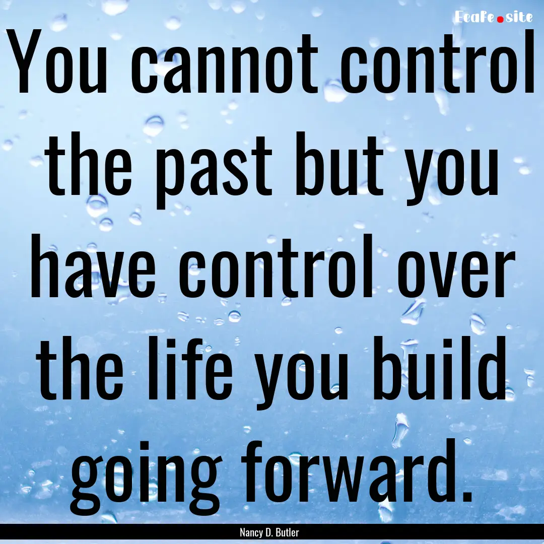 You cannot control the past but you have.... : Quote by Nancy D. Butler