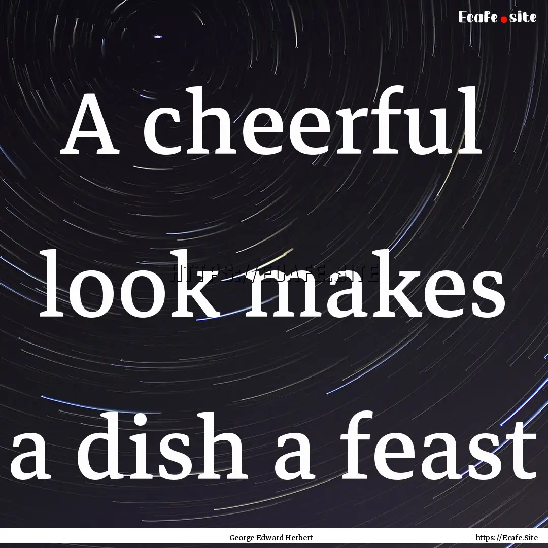 A cheerful look makes a dish a feast : Quote by George Edward Herbert