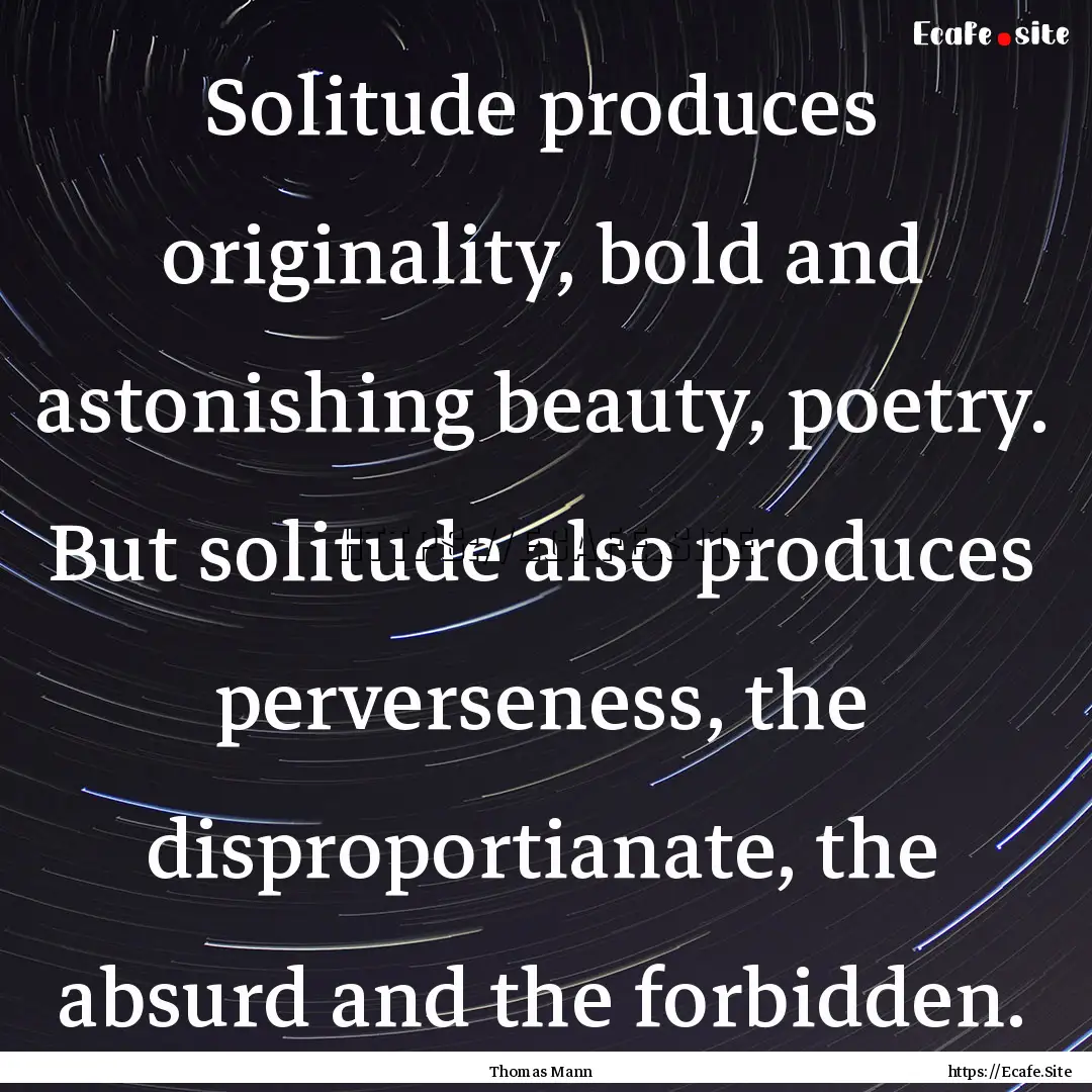 Solitude produces originality, bold and astonishing.... : Quote by Thomas Mann