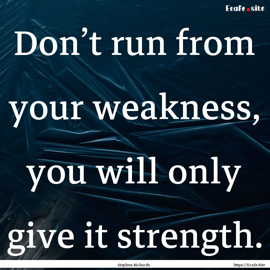 Don’t run from your weakness, you will.... : Quote by Stephen Richards