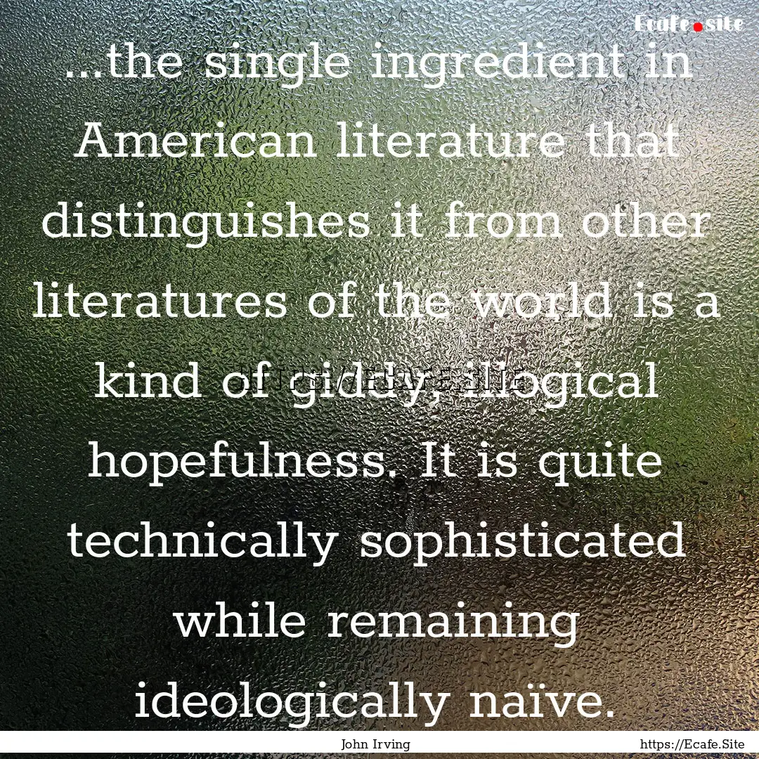 ...the single ingredient in American literature.... : Quote by John Irving