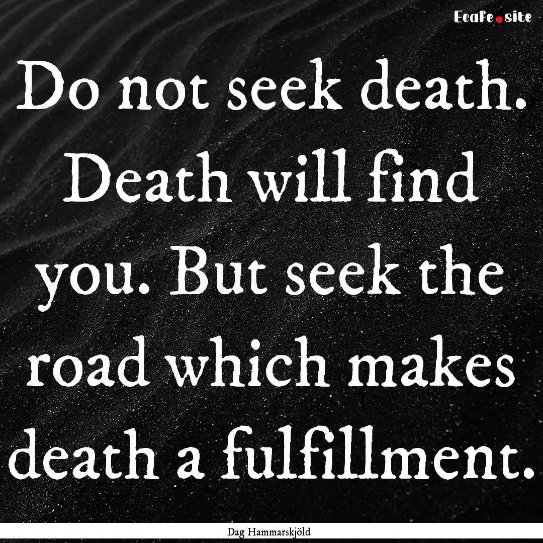 Do not seek death. Death will find you. But.... : Quote by Dag Hammarskjöld