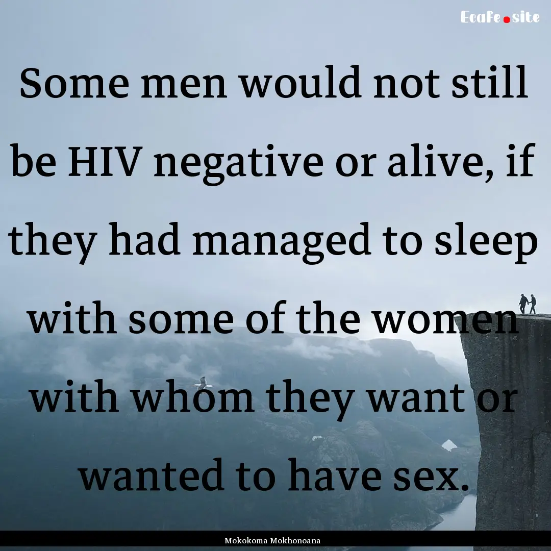 Some men would not still be HIV negative.... : Quote by Mokokoma Mokhonoana