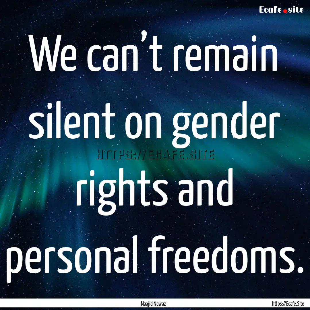 We can’t remain silent on gender rights.... : Quote by Maajid Nawaz