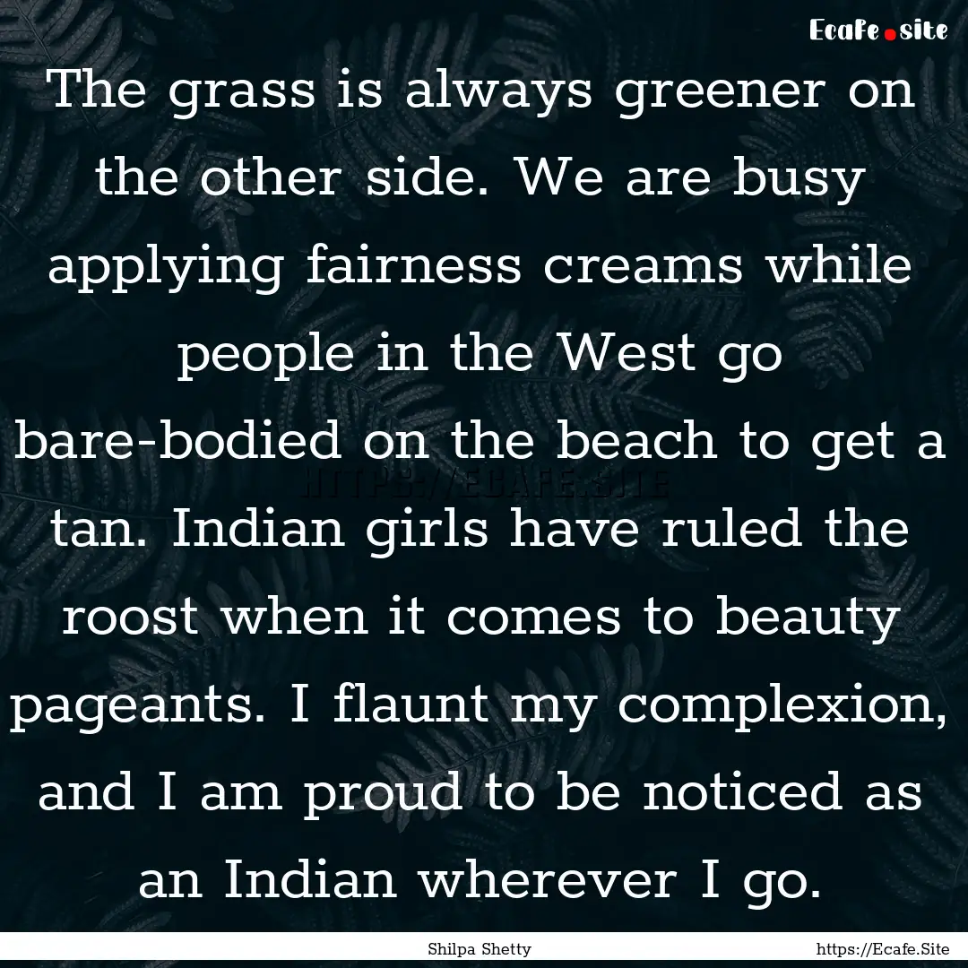 The grass is always greener on the other.... : Quote by Shilpa Shetty