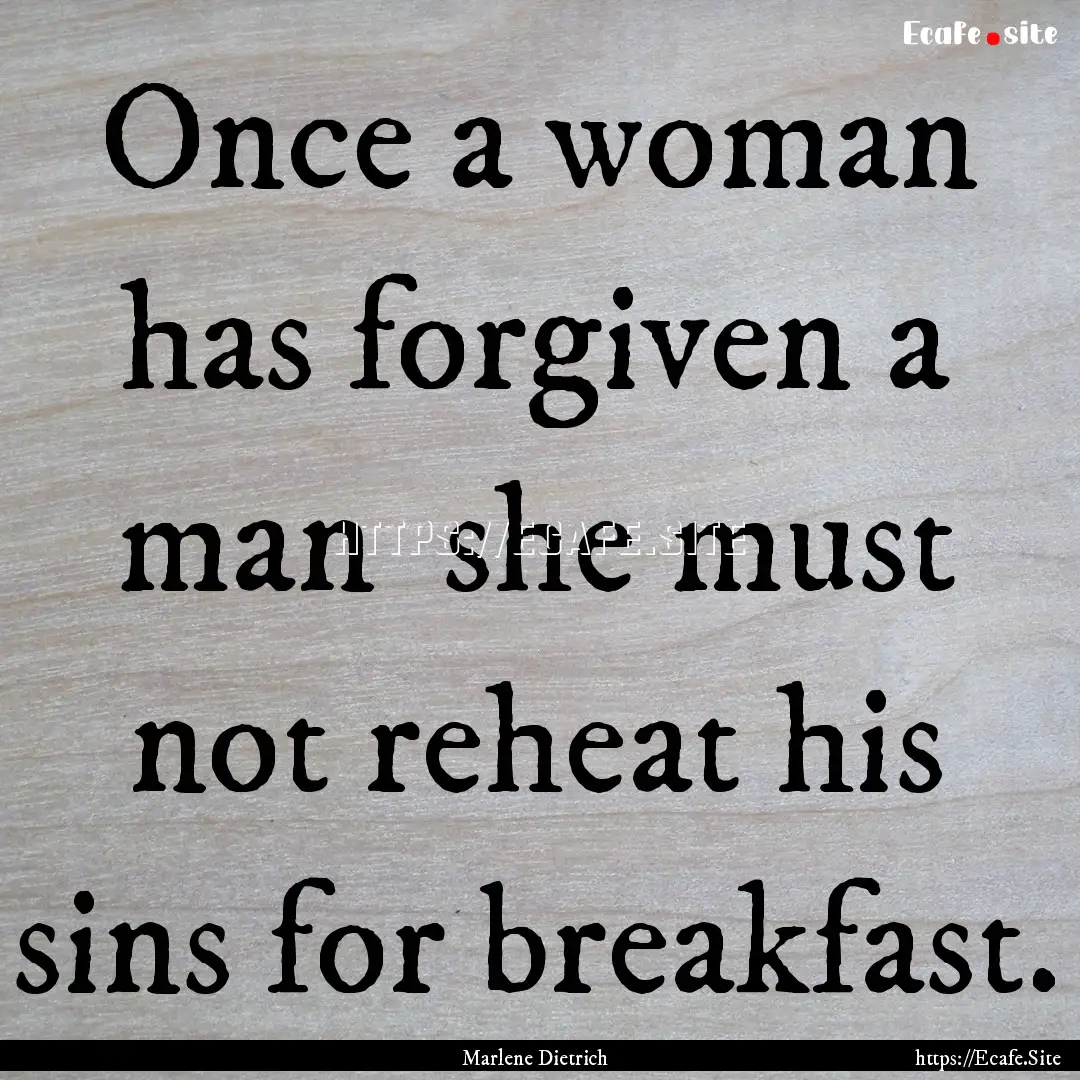 Once a woman has forgiven a man she must.... : Quote by Marlene Dietrich