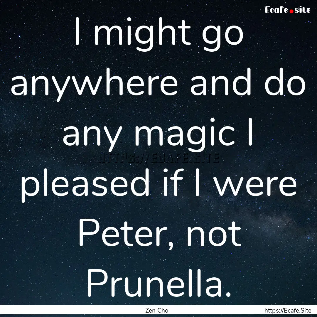 I might go anywhere and do any magic I pleased.... : Quote by Zen Cho