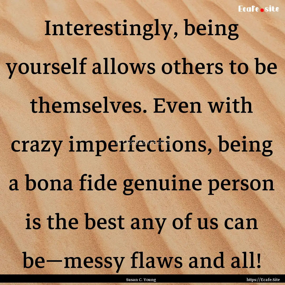 Interestingly, being yourself allows others.... : Quote by Susan C. Young