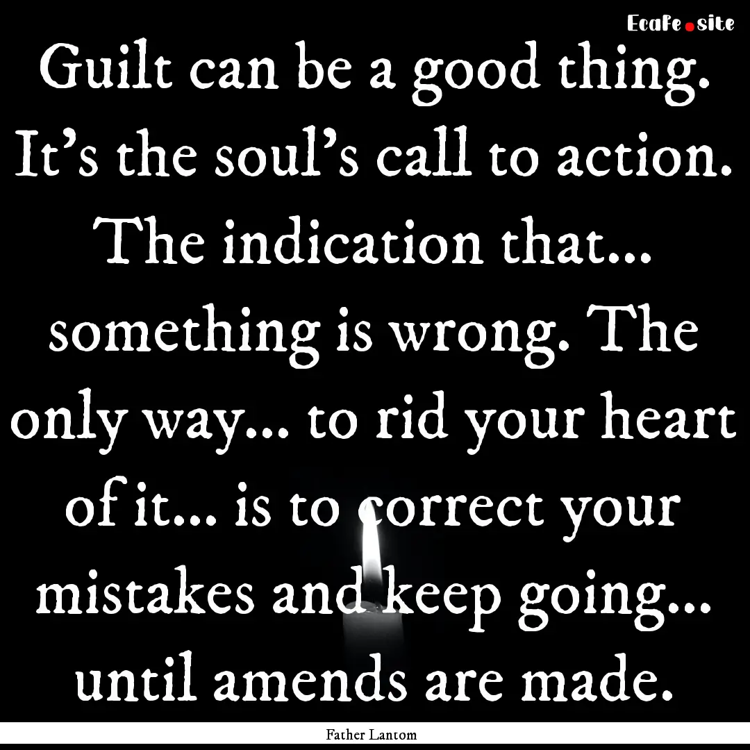 Guilt can be a good thing. It's the soul's.... : Quote by Father Lantom