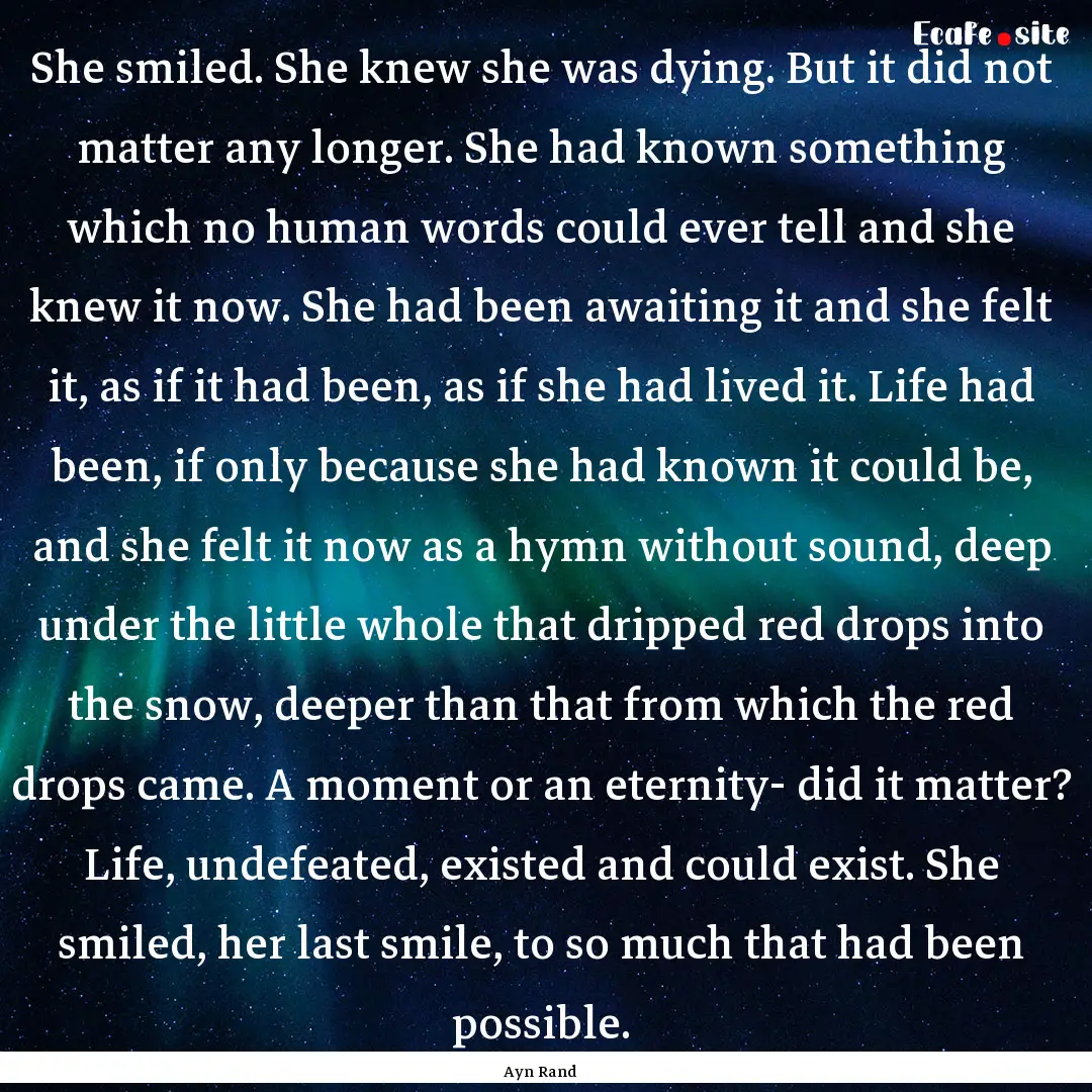 She smiled. She knew she was dying. But it.... : Quote by Ayn Rand