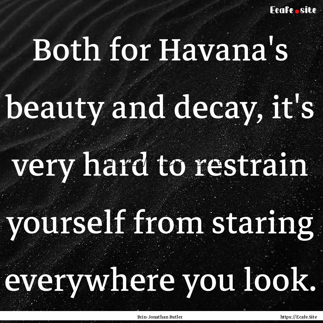 Both for Havana's beauty and decay, it's.... : Quote by Brin-Jonathan Butler