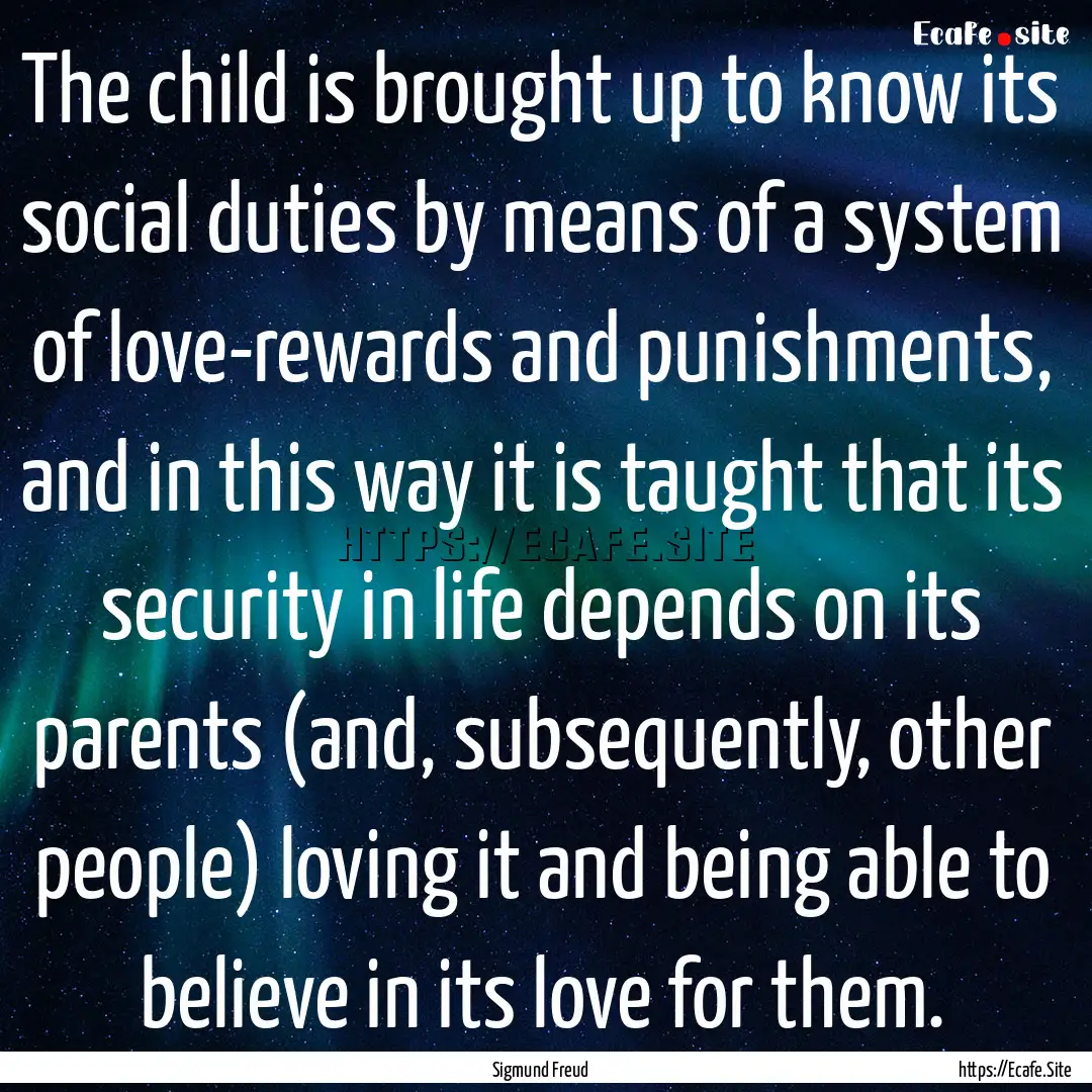 The child is brought up to know its social.... : Quote by Sigmund Freud