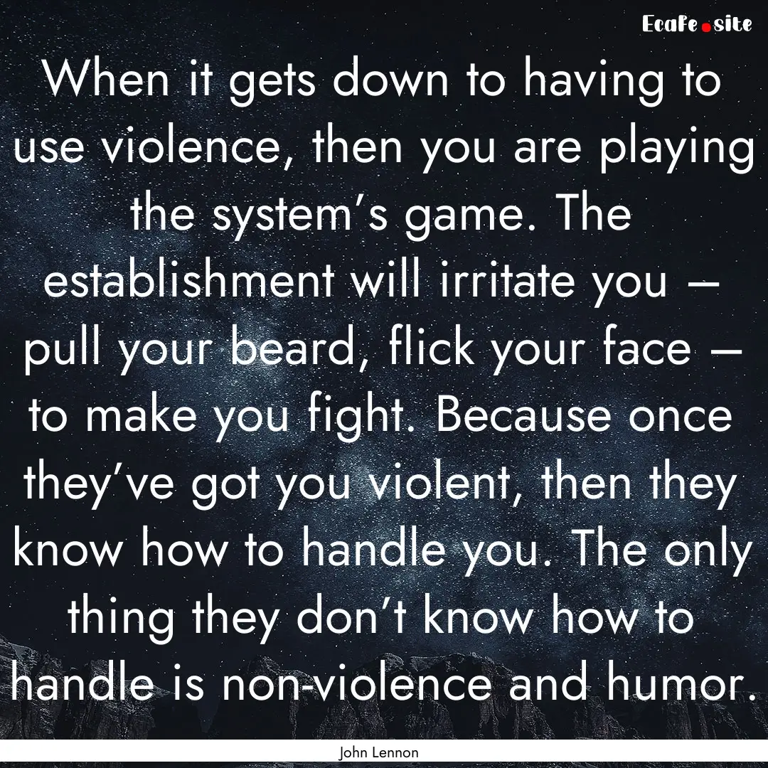 When it gets down to having to use violence,.... : Quote by John Lennon