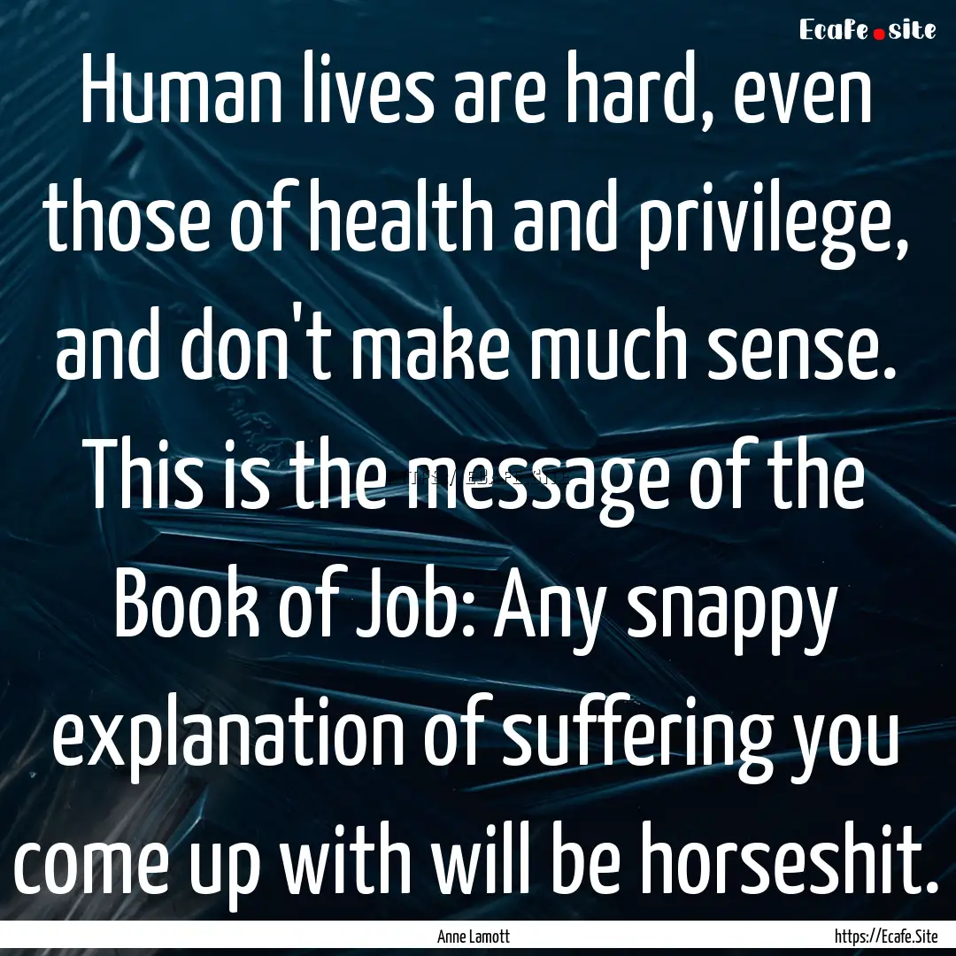 Human lives are hard, even those of health.... : Quote by Anne Lamott