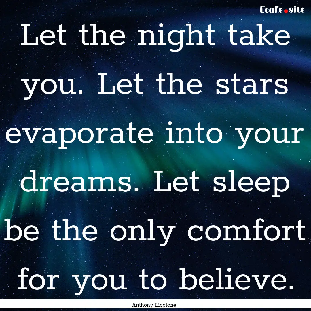 Let the night take you. Let the stars evaporate.... : Quote by Anthony Liccione