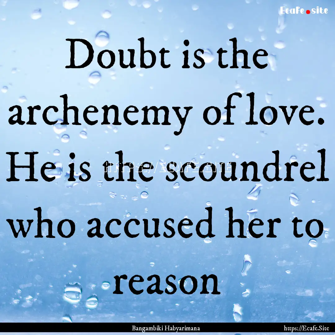 Doubt is the archenemy of love. He is the.... : Quote by Bangambiki Habyarimana