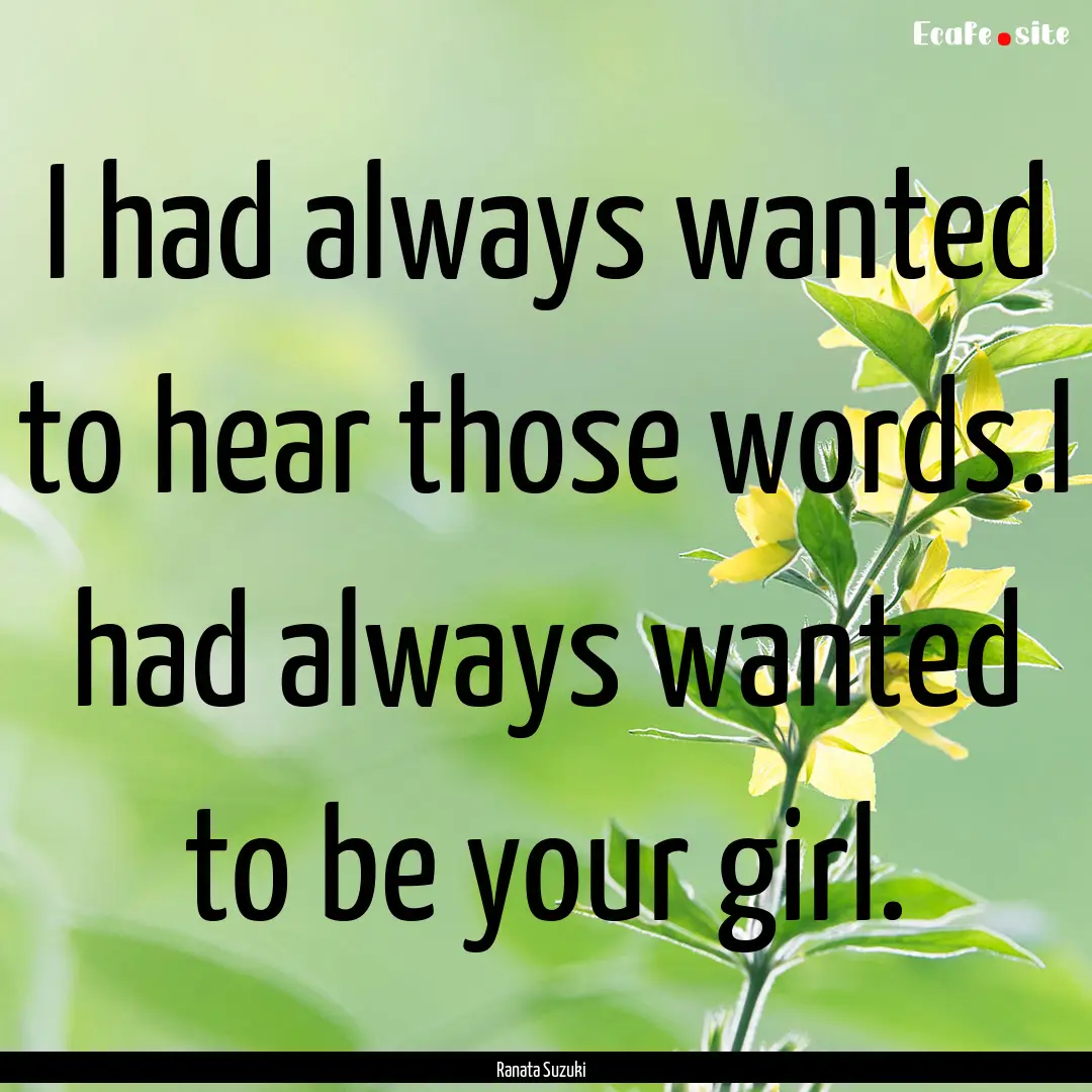 I had always wanted to hear those words.I.... : Quote by Ranata Suzuki