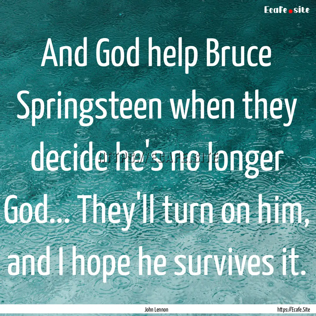 And God help Bruce Springsteen when they.... : Quote by John Lennon