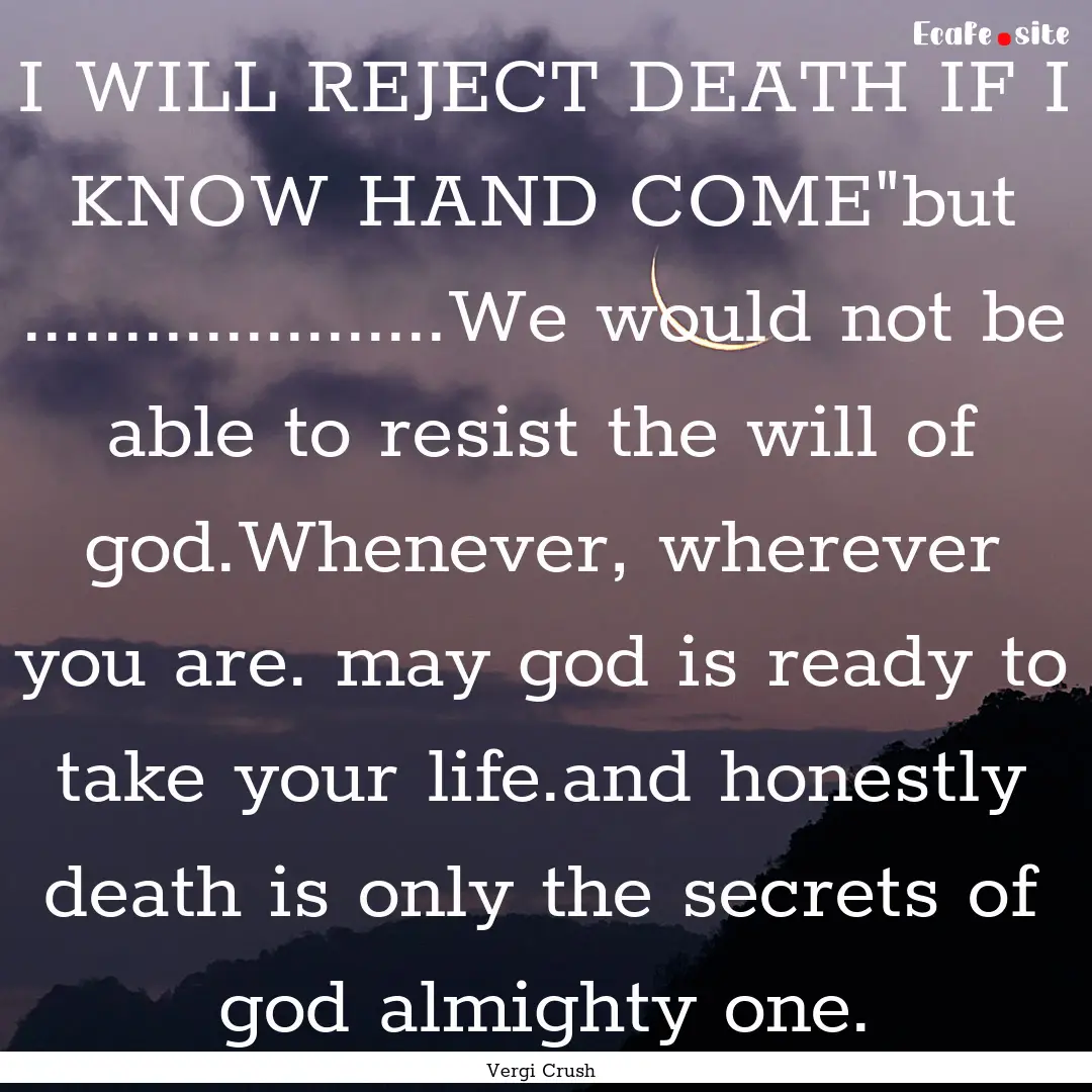 I WILL REJECT DEATH IF I KNOW HAND COME