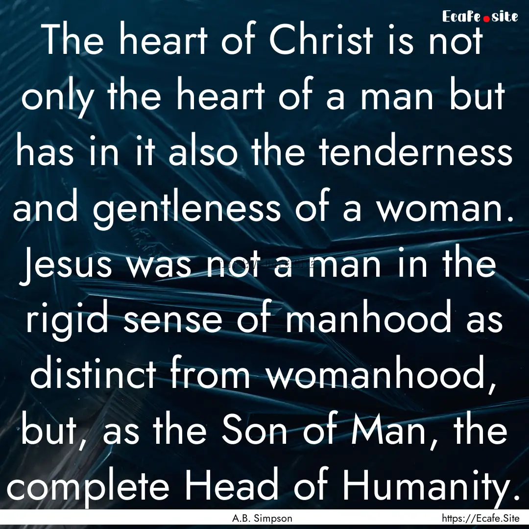 The heart of Christ is not only the heart.... : Quote by A.B. Simpson