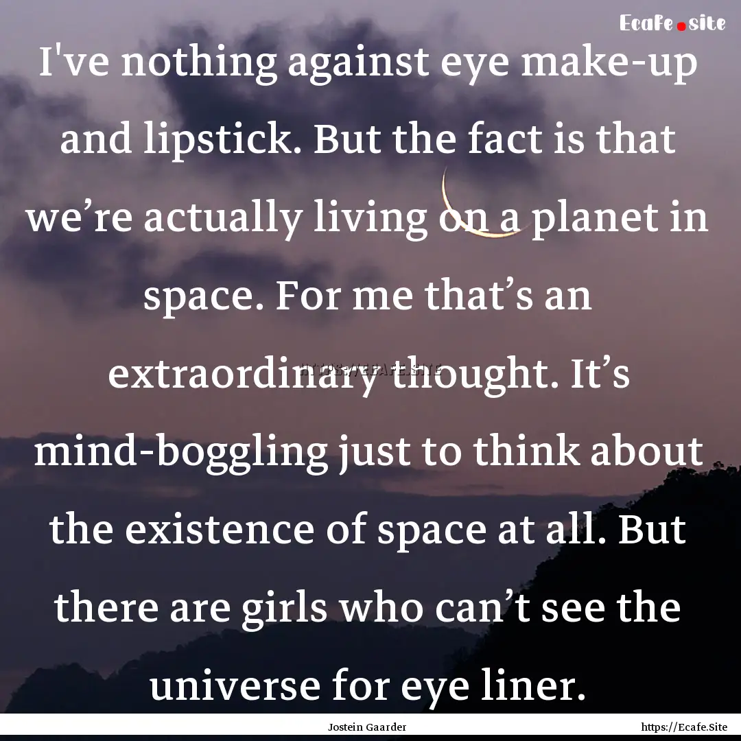 I've nothing against eye make-up and lipstick..... : Quote by Jostein Gaarder