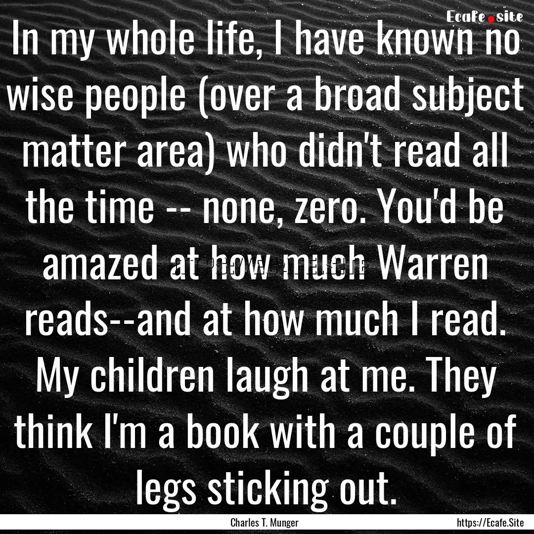 In my whole life, I have known no wise people.... : Quote by Charles T. Munger